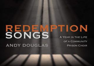 Book cover: "Redemption Songs: A Year in the Life of a Community Prison Choir" by Andy Douglas (Innerworld Publications, 2019; $16)