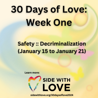 30 Days of Love: Week One. Safety :: Decriminalization. (January 15 to January 21). Learn more: sidewithlove.org/30daysoflove2024