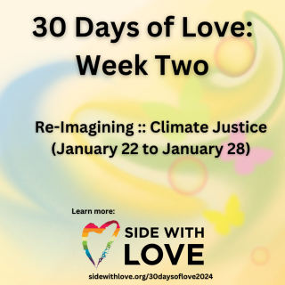 A graphic: "30 Days of Love: Week Two. Re-Imagining :: Climate Justice (January 22 to January 28)