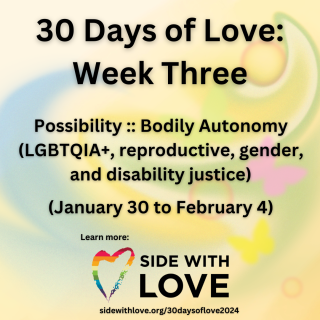 30 Days of Love: Week Three. Possibility :: Bodily Autonomy (LGBTQIA+, reproductive, gender, and disability justice)