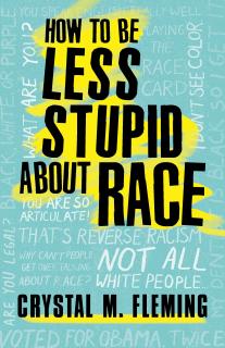 Book cover for book "How to be Less Stupid About Race", by Crystal M. Fleming