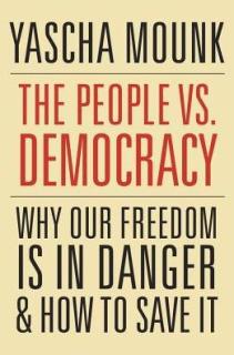 "The People vs. Democracy" by Yascha Mounk (Harvard Univ. Press, 2018; $29.95)